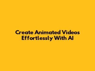 Create Animated Videos Effortlessly With AI