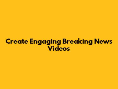 Create Engaging Breaking News Videos