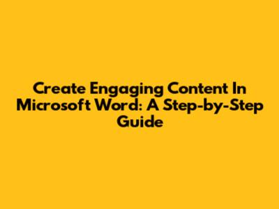 Create Engaging Content In Microsoft Word: A Step-by-Step Guide