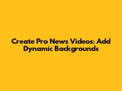 Create Pro News Videos: Add Dynamic Backgrounds