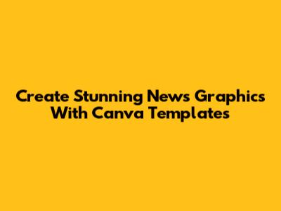 Create Stunning News Graphics With Canva Templates