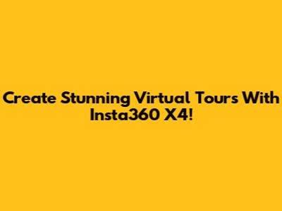 Create Stunning Virtual Tours With Insta360 X4!
