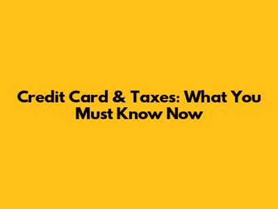 Credit Card & Taxes: What You Must Know Now