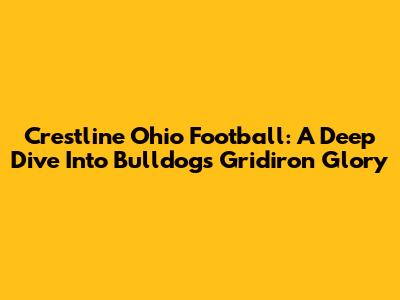 Crestline Ohio Football: A Deep Dive Into Bulldogs Gridiron Glory