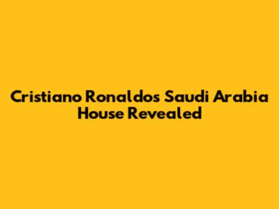 Cristiano Ronaldo's Saudi Arabia House Revealed