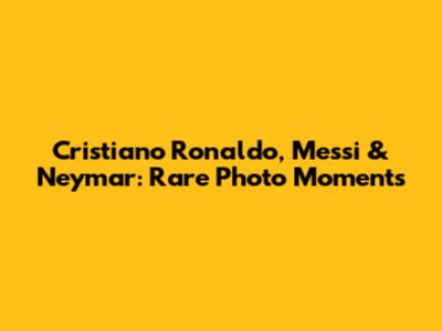 Cristiano Ronaldo, Messi & Neymar: Rare Photo Moments