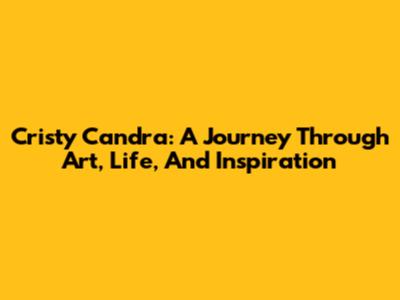 Cristy Candra: A Journey Through Art, Life, And Inspiration