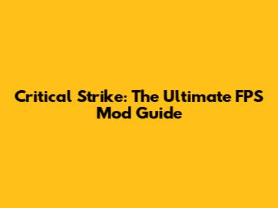Critical Strike: The Ultimate FPS Mod Guide