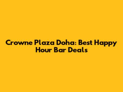 Crowne Plaza Doha: Best Happy Hour Bar Deals
