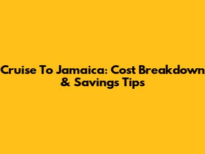 Cruise To Jamaica: Cost Breakdown & Savings Tips