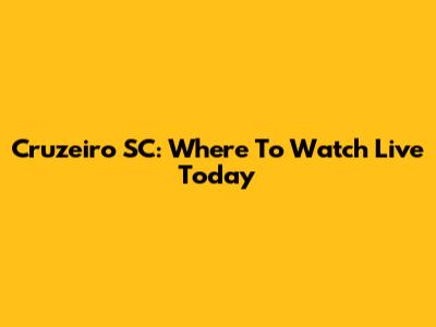 Cruzeiro SC: Where To Watch Live Today