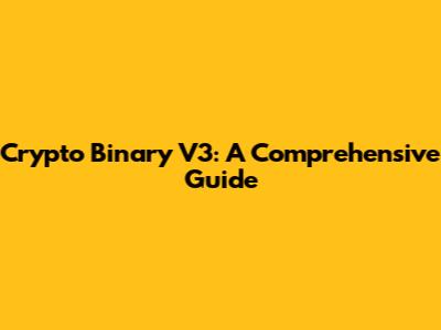 Crypto Binary V3: A Comprehensive Guide