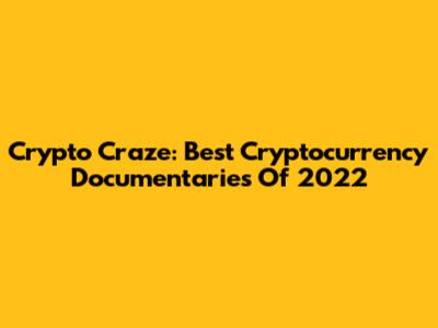 Crypto Craze: Best Cryptocurrency Documentaries Of 2022