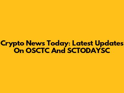Crypto News Today: Latest Updates On OSCTC And SCTODAYSC