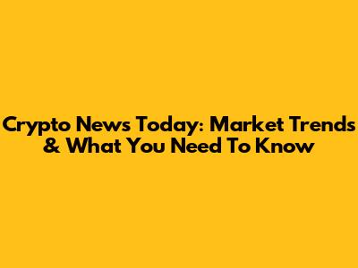 Crypto News Today: Market Trends & What You Need To Know