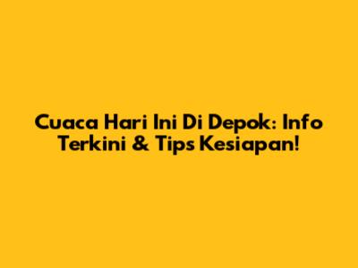 Cuaca Hari Ini Di Depok: Info Terkini & Tips Kesiapan!