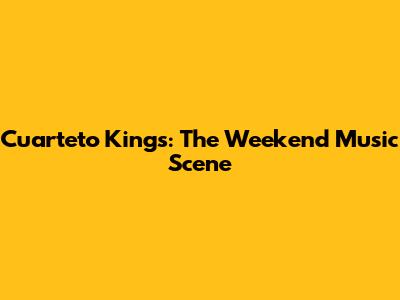 Cuarteto Kings: The Weekend Music Scene