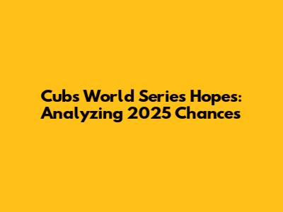 Cubs World Series Hopes: Analyzing 2025 Chances