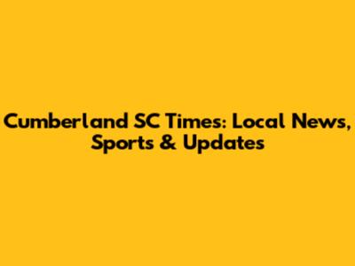 Cumberland SC Times: Local News, Sports & Updates