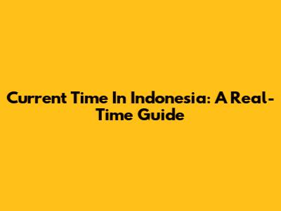 Current Time In Indonesia: A Real-Time Guide