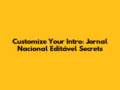Customize Your Intro: Jornal Nacional Editável Secrets