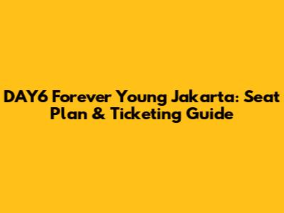 DAY6 Forever Young Jakarta: Seat Plan & Ticketing Guide