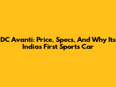 DC Avanti: Price, Specs, And Why It's India's First Sports Car
