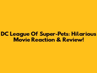 DC League Of Super-Pets: Hilarious Movie Reaction & Review!