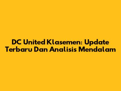 DC United Klasemen: Update Terbaru Dan Analisis Mendalam