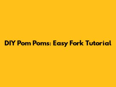 DIY Pom Poms: Easy Fork Tutorial