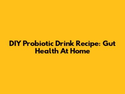 DIY Probiotic Drink Recipe: Gut Health At Home