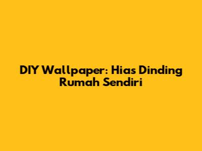 DIY Wallpaper: Hias Dinding Rumah Sendiri
