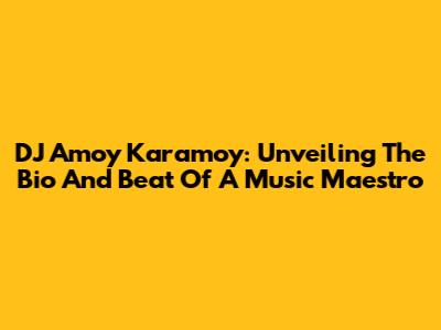 DJ Amoy Karamoy: Unveiling The Bio And Beat Of A Music Maestro