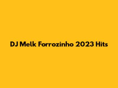DJ Melk Forrozinho 2023 Hits