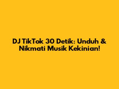DJ TikTok 30 Detik: Unduh & Nikmati Musik Kekinian!