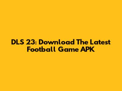 DLS 23: Download The Latest Football Game APK