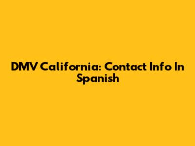 DMV California: Contact Info In Spanish