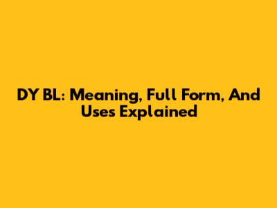 DY BL: Meaning, Full Form, And Uses Explained