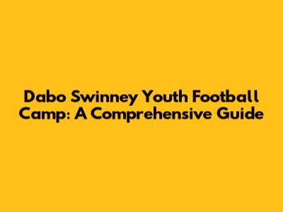 Dabo Swinney Youth Football Camp: A Comprehensive Guide