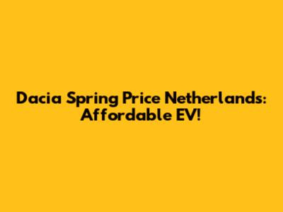 Dacia Spring Price Netherlands: Affordable EV!