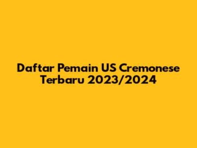 Daftar Pemain US Cremonese Terbaru 2023/2024
