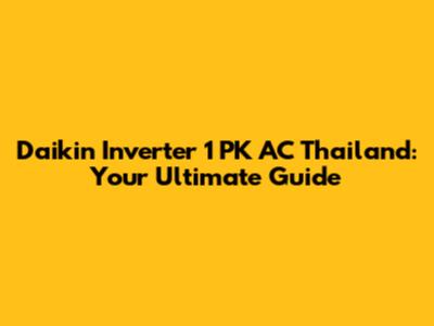 Daikin Inverter 1 PK AC Thailand: Your Ultimate Guide