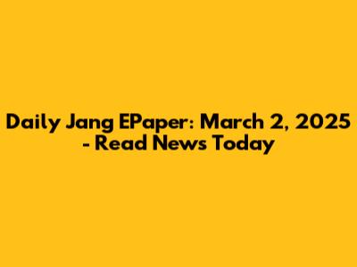 Daily Jang EPaper: March 2, 2025 - Read News Today