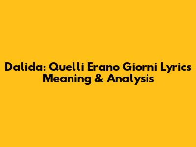 Dalida: Quelli Erano Giorni Lyrics Meaning & Analysis
