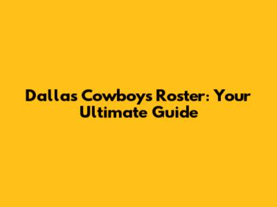 Dallas Cowboys Roster: Your Ultimate Guide