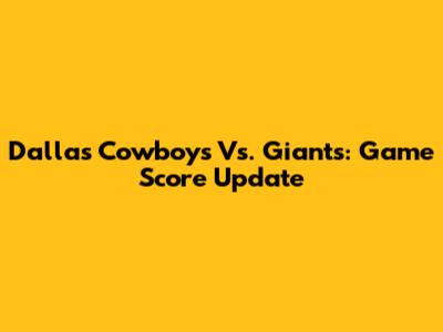 Dallas Cowboys Vs. Giants: Game Score Update