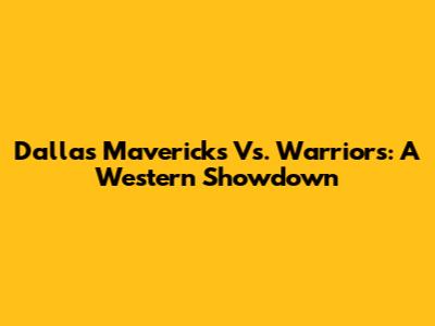 Dallas Mavericks Vs. Warriors: A Western Showdown