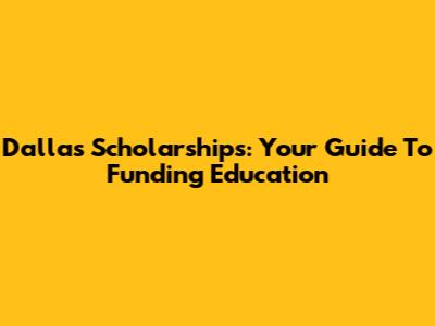 Dallas Scholarships: Your Guide To Funding Education