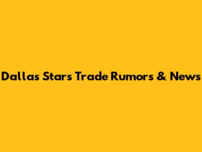 Dallas Stars Trade Rumors & News