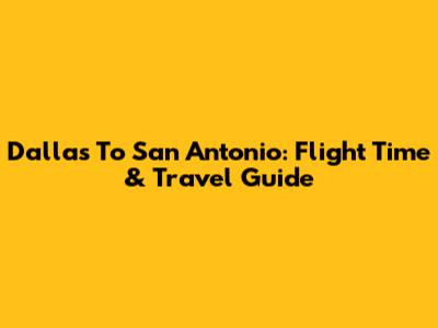 Dallas To San Antonio: Flight Time & Travel Guide